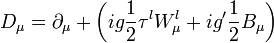 D_{\mu}=\partial_{\mu}+\left(ig\frac{1}{2}\tau^{l}W_{\mu}^l+ig'\frac{1}{2}B_{\mu}\right)