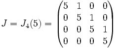 J=J_4(5)=\begin{pmatrix}
5 & 1 & 0 & 0 \\
0 & 5 & 1 & 0 \\ 
0 & 0 & 5 & 1 \\
0 & 0 & 0 & 5 \end{pmatrix}