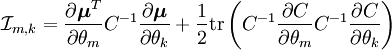 
\mathcal{I}_{m, k}
=
\frac{\partial \boldsymbol{\mu}^T}{\partial \theta_m}
C^{-1}
\frac{\partial \boldsymbol{\mu}}{\partial \theta_k}
+
\frac{1}{2}
\mathrm{tr}
\left(
 C^{-1}
 \frac{\partial C}{\partial \theta_m}
 C^{-1}
 \frac{\partial C}{\partial \theta_k}
\right)
