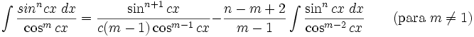 \int\frac{sin^n cx\;dx}{\cos^m cx} = \frac{\sin^{n+1} cx}{c(m-1)\cos^{m-1} cx}-\frac{n-m+2}{m-1}\int\frac{\sin^n cx\;dx}{\cos^{m-2} cx} \qquad\mbox{(para }m\neq 1\mbox{)}