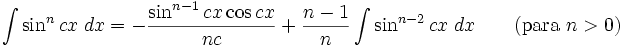 \int\sin^n cx\;dx = -\frac{\sin^{n-1} cx\cos cx}{nc} + \frac{n-1}{n}\int\sin^{n-2} cx\;dx \qquad\mbox{(para }n>0\mbox{)}