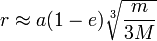 r \approx a (1-e) \sqrt[3]{\frac{m}{3 M}}