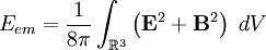 E_{em} = \frac{1}{8\pi} \int_{\R^3} \left(\mathbf{E}^2 +\mathbf{B}^2\right) \ dV
