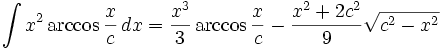 \int x^2 \arccos\frac{x}{c}\,dx = \frac{x^3}{3}\arccos\frac{x}{c} - \frac{x^2+2c^2}{9}\sqrt{c^2-x^2}