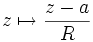 z \mapsto \frac{z-a}{R}