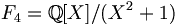 F_4 = \mathbb{Q}[X]/ (X^2+1) 