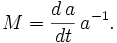 M = \frac{d\,a}{dt} \,a^{-1}.