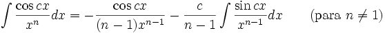 \int\frac{\cos cx}{x^n} dx = -\frac{\cos cx}{(n-1)x^{n-1}}-\frac{c}{n-1}\int\frac{\sin cx}{x^{n-1}} dx \qquad\mbox{(para }n\neq 1\mbox{)}