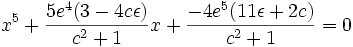 x^5 + \frac{5e^4(3-4c\epsilon)}{c^2 + 1}x + \frac{-4e^5(11\epsilon+2c)}{c^2 + 1} = 0 \,\!