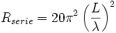 R_{serie}=20\pi^2\left({L\over\lambda}\right)^2 