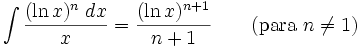 \int \frac{(\ln x)^n\; dx}{x} = \frac{(\ln x)^{n+1}}{n+1}  \qquad\mbox{(para }n\neq 1\mbox{)}