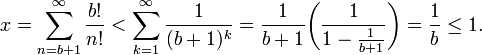 
x 
=\sum_{n = b+1}^{\infty} \frac{b!}{n!}
< \sum_{k=1}^\infty\frac1{(b+1)^k}
=\frac{1}{b+1}\biggl(\frac1{1-\frac1{b+1}}\biggr)
= \frac{1}{b}
\le 1.
