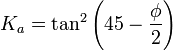  K_a = \tan ^2 \left( 45 - \frac{\phi}{2} \right) \ 