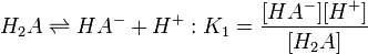 H_2A \rightleftharpoons HA^- + H^+ :K_1=\frac{[HA^-][H^+]} {[H_2A]}