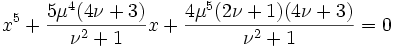 x^5 + \frac{5\mu^4(4\nu + 3)}{\nu^2 + 1}x + \frac{4\mu^5(2\nu + 1)(4\nu + 3)}{\nu^2 + 1} = 0 \,\!