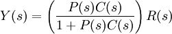 Y(s) = \left( \frac{P(s)C(s)}{1 + P(s)C(s)} \right) R(s)