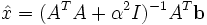 \hat{x} = (A^{T}A+\alpha^2I)^{-1}A^{T}\mathbf{b}