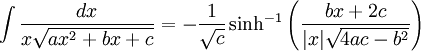 \int\frac{dx}{x\sqrt{ax^2+bx+c}}=-\frac{1}{\sqrt{c}}\sinh^{-1}\left(\frac{bx+2c}{|x|\sqrt{4ac-b^2}}\right) 