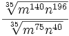 \frac{\sqrt[35]{m^{140}n^{196}}}{\sqrt[35]{m^{75}n^{40}}}