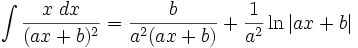 \int\frac{x\;dx}{(ax + b)^2} = \frac{b}{a^2(ax + b)} + \frac{1}{a^2}\ln\left|ax + b\right|