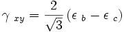  \gamma\ _{xy} = \frac {2}{ \sqrt{3} } \left ( \epsilon\ _b - \epsilon\ _c \right ) 