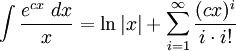 \int\frac{e^{cx}\; dx}{x} = \ln|x| +\sum_{i=1}^\infty\frac{(cx)^i}{i\cdot i!}