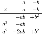 
   \begin{array}{rrr}
               &    a & -b   \\
      \times   &    a & -b   \\
      \hline
               &  -ab & +b^2 \\
           a^2 &  -ab &      \\
      \hline
           a^2 & -2ab & +b^2
   \end{array}
