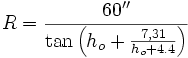 R = \frac{60''}{\tan {\left(h_o + \frac{7,31}{h_o+4.4} \right)}} 