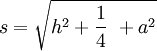  s = \sqrt{h^2 + \frac{1}{4}\ + a^2}