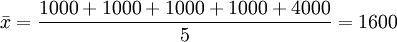 \bar{x} = \frac{1000+1000+1000+1000+4000}{5} = 1600