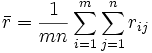 \bar{r} = \frac{1}{mn}\sum_{i=1}^m \sum_{j=1}^n r_{ij}