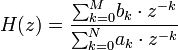 
H(z)=\frac
{ 
   {\sum_{k=0}^M} b_k\cdot z^{-k} 
}{ 
   {\sum_{k=0}^N} a_k\cdot z^{-k}
}
