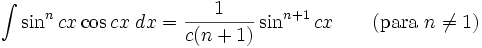 \int\sin^n cx\cos cx\;dx = \frac{1}{c(n+1)}\sin^{n+1} cx \qquad\mbox{(para }n\neq 1\mbox{)}