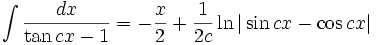 \int\frac{dx}{\tan cx - 1} = -\frac{x}{2} + \frac{1}{2c}\ln|\sin cx - \cos cx|