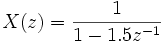 X(z) = \frac{1}{1 - 1.5z^{-1}}\ 