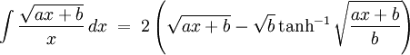 \int\frac{\sqrt{ax + b}}{x}\,dx\;=\;2\left(\sqrt{ax + b} - \sqrt{b}\tanh^{-1}{\sqrt{\frac{ax + b}{b}}}\right) 