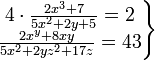 
   \left . 
      \begin{matrix} 
         4 \cdot \frac{2x^3+7}{5x^2+2y+5}=2 \\
         \frac{2x^y+8xy}{5x^2+2yz^2+17z}=43
      \end{matrix}
   \right \}
