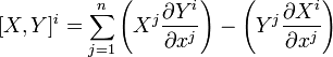 [X,Y]^i= \sum_{j=1}^n \left (X^j \frac {\partial Y^i}{\partial x^j} \right ) - \left ( Y^j \frac {\partial X^i}{\partial x^j} \right )