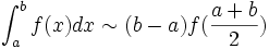 \int_a^b f(x) dx \sim (b-a) f(\frac{a+b}{2})