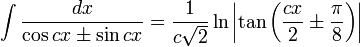\int\frac{dx}{\cos cx\pm\sin cx} = \frac{1}{c\sqrt{2}}\ln\left|\tan\left(\frac{cx}{2}\pm\frac{\pi}{8}\right)\right|