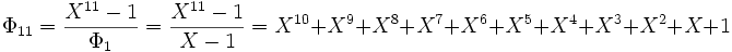\Phi_{11} = \frac {X^{11}-1} {\Phi_1} = \frac {X^{11}-1} {X - 1} = X^{10}+X^9+X^8+X^7+X^6+X^5+ X^4 + X^3 + X^2 + X  + 1 