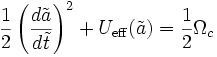 \frac{1}{2}\left( \frac{d\tilde{a}}{d\tilde{t}}\right)^2 + U_{\rm eff}(\tilde{a})=\frac{1}{2}\Omega_c