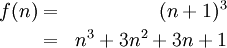 
   \begin{align}
      f(n) & = & (n+1)^3 \\
           & = & n^3 + 3n^2 +3n + 1 
   \end{align}
