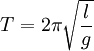 T = 2\pi\sqrt{\frac{l} {g}}