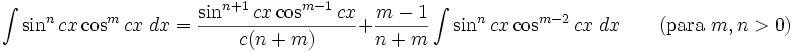 \int\sin^n cx\cos^m cx\;dx = \frac{\sin^{n+1} cx\cos^{m-1} cx}{c(n+m)} + \frac{m-1}{n+m}\int\sin^n cx\cos^{m-2} cx\;dx \qquad\mbox{(para }m,n>0\mbox{)}