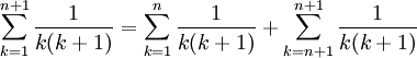 \sum_{k=1}^{n+1} {\frac{1}{k(k+1)}} = \sum_{k=1}^{n} {\frac{1}{k(k+1)}} + \sum_{k=n+1}^{n+1} {\frac{1}{k(k+1)}}