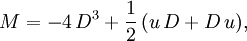 M = - 4\,D^3 + \frac{1}{2}\,(u\,D + D\,u),