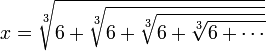 x = \sqrt[3]{6+\sqrt[3]{6+\sqrt[3]{6+\sqrt[3]{6+\cdots}}}}