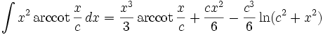 \int x^2\,\mathrm{arccot}\,\frac{x}{c}\,dx = \frac{x^3}{3}\,\mathrm{arccot}\,\frac{x}{c} + \frac{cx^2}{6} - \frac{c^3}{6}\ln(c^2+x^2)