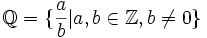 \mathbb Q = \{{ a \over b} | a, b \in \mathbb Z, b \neq 0\}